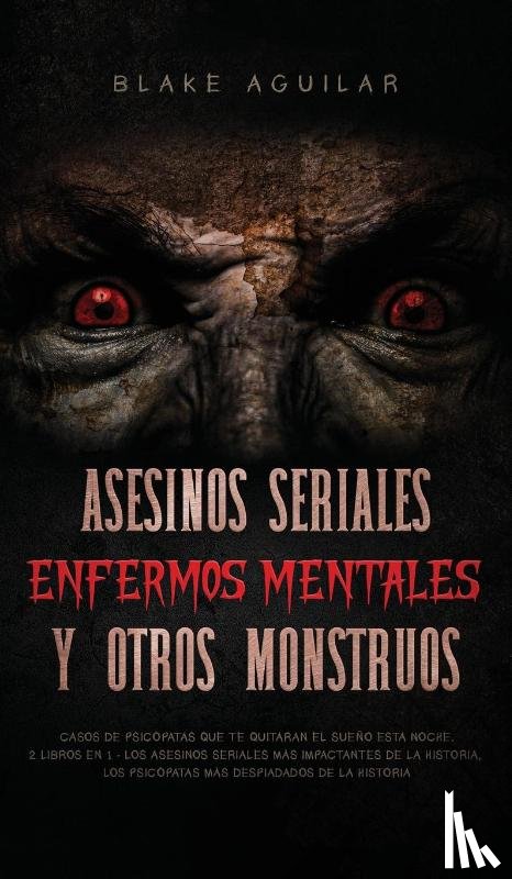 Aguilar, Blake - Asesinos Seriales, Enfermos Mentales y otros Monstruos