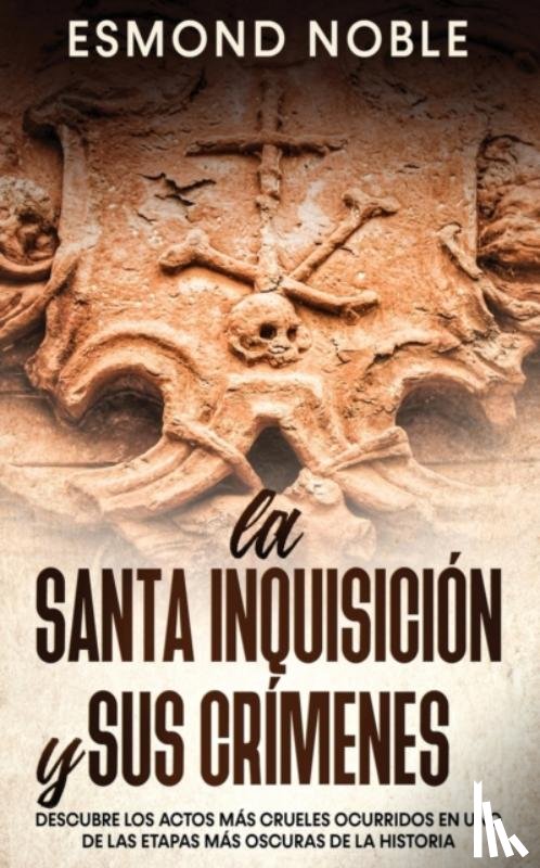 Noble, Esmond - La Santa Inquisicion y sus Crimenes