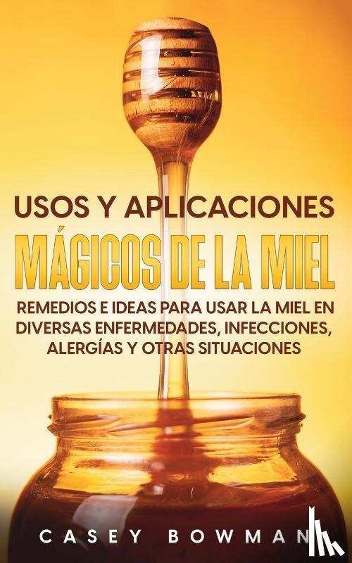 Bowman, Casey - Usos y Aplicaciones Magicos de la Miel