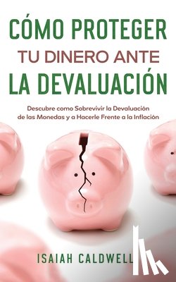 Caldwell, Isaiah - Como Proteger tu Dinero ante la Devaluacion