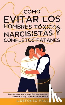 Paul, Ildefonso - Como Evitar los Hombres Toxicos, Narcisistas y Completos Patanes