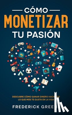 Greene, Frederick - Como Monetizar tu Pasion
