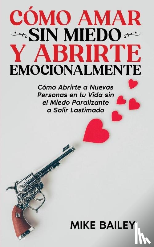 Bailey, Mike - Cómo Amar sin Miedo y Abrirte Emocionalmente