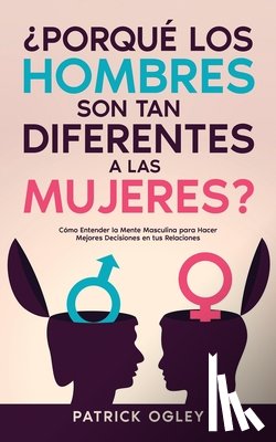 Ogley, Patrick - ¿Porqué los Hombres son tan Diferentes a las Mujeres?
