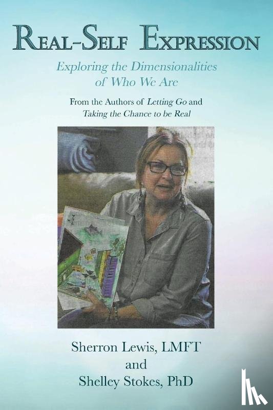 Lewis, Sherron, Stokes, Shelley - Real-Self Expression Exploring the Dimensionalities of Who We Are From the Authors of Letting Go and Taking the Chance to be Real