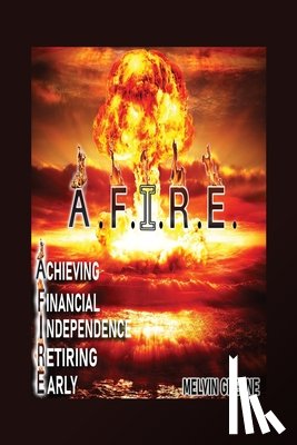 Greene, Melvin - A.F.I.R.E. Achieving Financial Independence Retiring Early
