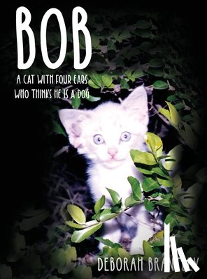 Brantley, Deborah - Bob: A Cat with Four Ears Who Thinks He Is a Dog