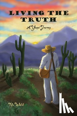 Walsh, Rip - Living the Truth: A Yaqui Journey