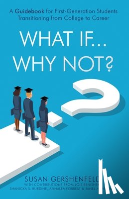 Gershenfeld, Susan - What If...Why Not?: A Guidebook for First-Generation Students Transitioning from College to Career