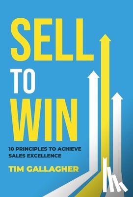Gallagher, Tim - Sell to Win: 10 Principles to Achieve Sales Excellence