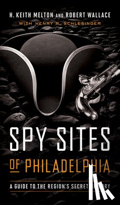 Melton, H. Keith - Spy Sites of Philadelphia: A Guide to the Region's Secret History