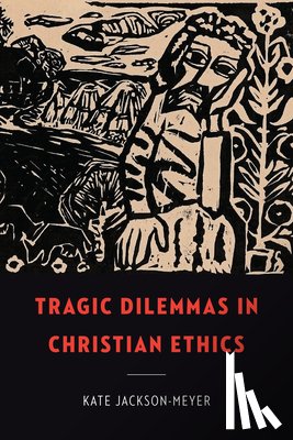 Jackson-Meyer, Kate - Tragic Dilemmas in Christian Ethics