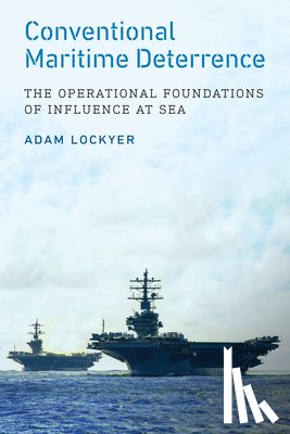 Lockyer, Adam - Conventional Maritime Deterrence: The Operational Foundations of Influence at Sea