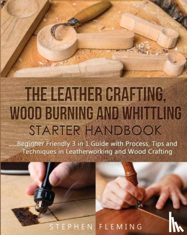 Fleming, Stephen - The Leather Crafting, Wood Burning and Whittling Starter Handbook