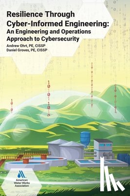 Ohrt, Andrew - Resilience Through Cyber-Informed Engineering: An Engineering and Operations Approach to Cybersecurity