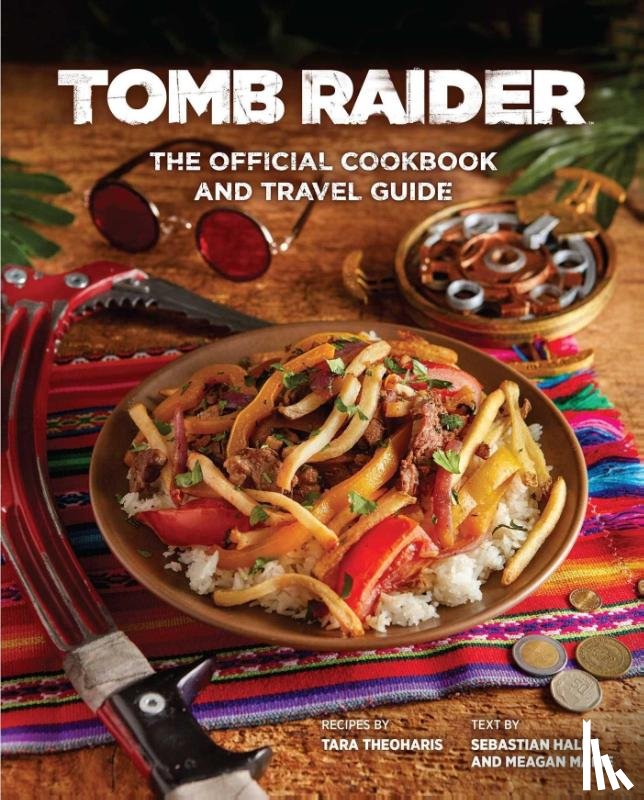 Haley, Sebastian, Theoharis, Tara, Marie, Meagan - Tomb Raider: The Official Cookbook and Travel Guide