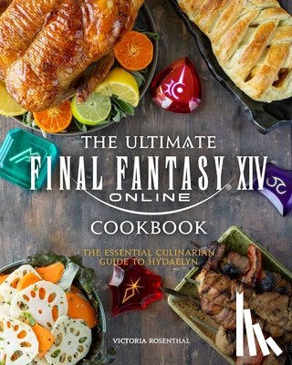 Rosenthal, Victoria - The Ultimate Final Fantasy XIV Cookbook