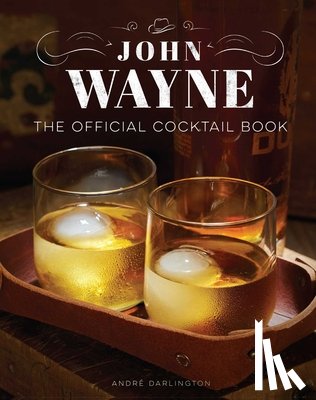 Darlington, Andre - John Wayne: The Official Cocktail Book