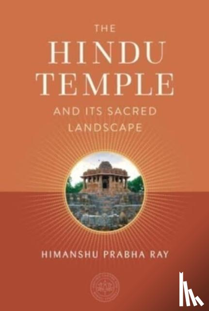 Ray, Himanshu Prabha - The Hindu Temple and Its Sacred Landscape