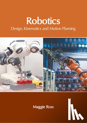 Ross, Maggie - Robotics: Design, Kinematics and Motion Planning