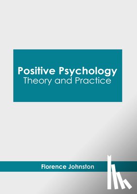 Johnston, Florence - Positive Psychology: Theory and Practice