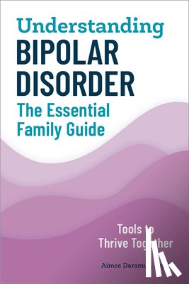Daramus, Aimee - Understanding Bipolar Disorder: The Essential Family Guide