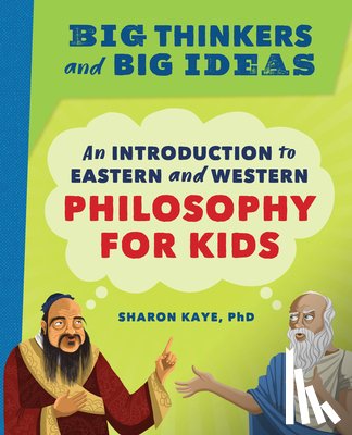 Kaye, Sharon - Big Thinkers and Big Ideas: An Introduction to Eastern and Western Philosophy for Kids