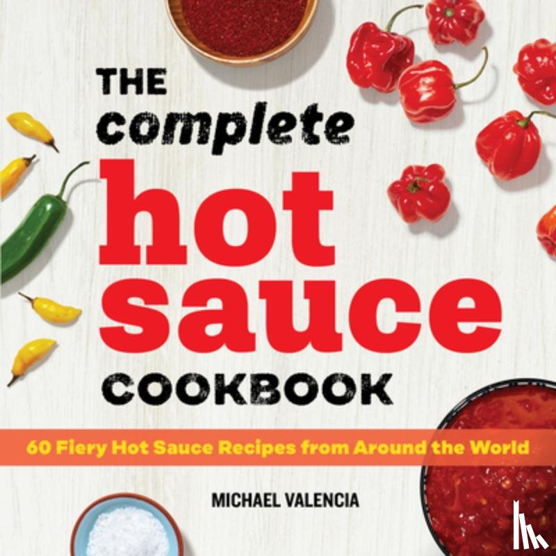Valencia, Michael - The Complete Hot Sauce Cookbook: 60 Fiery Hot Sauce Recipes from Around the World