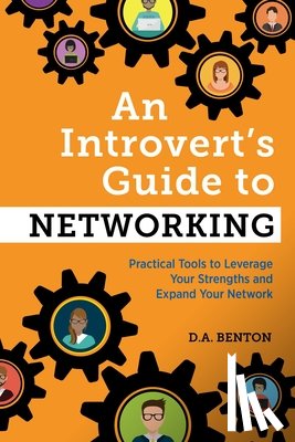 Benton, D. A. - An Introvert's Guide to Networking: Practical Tools to Leverage Your Strengths and Expand Your Network