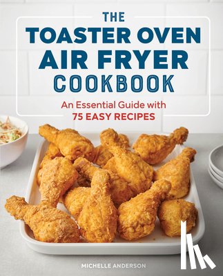 Anderson, Michelle - The Toaster Oven Air Fryer Cookbook: An Essential Guide with 75 Easy Recipes