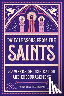 Higginbotham, Father Brice - Daily Lessons from the Saints: 52 Weeks of Inspiration and Encouragement