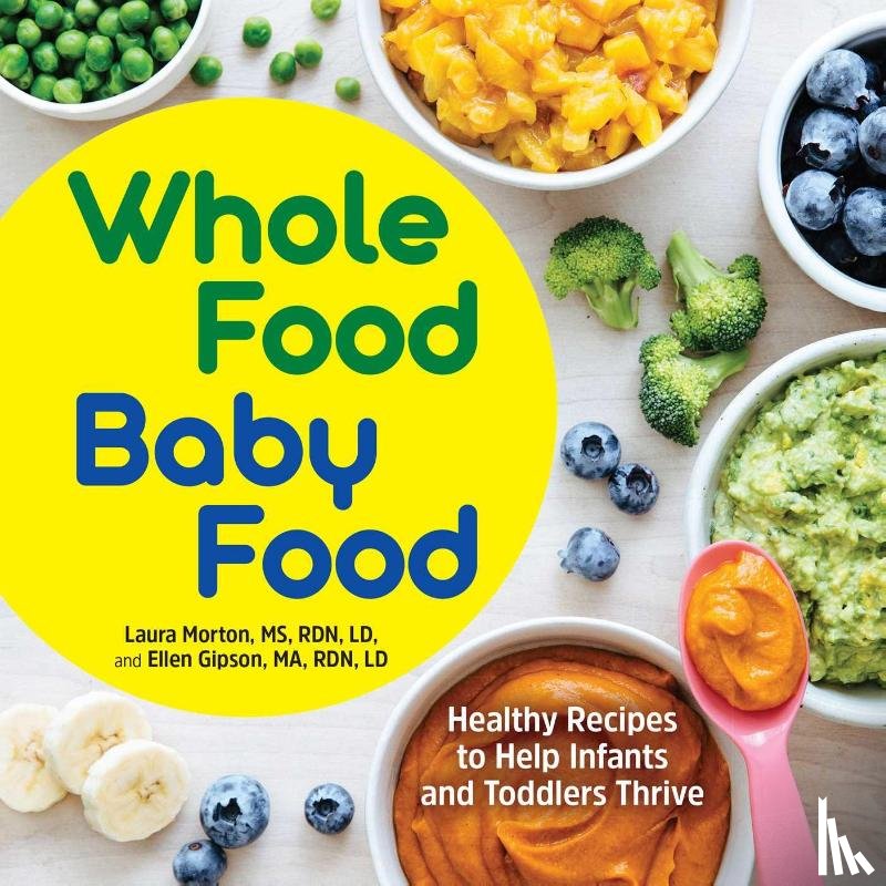 Morton, Laura - Whole Food Baby Food: Healthy Recipes to Help Infants and Toddlers Thrive