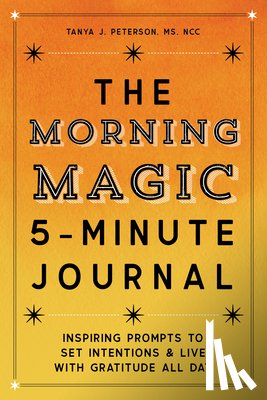 Peterson, Tanya J. - The Morning Magic 5-Minute Journal: Inspiring Prompts to Set Intentions and Live with Gratitude All Day