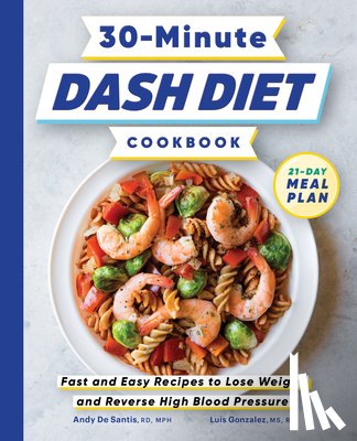 de Santis, Andy - 30-Minute Dash Diet Cookbook: Fast and Easy Recipes to Lose Weight and Reverse High Blood Pressure