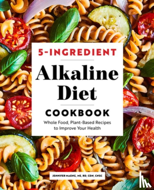 Maeng, Jennifer - 5-Ingredient Alkaline Diet Cookbook: Whole Food, Plant-Based Recipes to Improve Your Health