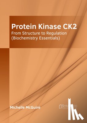 McGuire, Michelle - Protein Kinase Ck2: From Structure to Regulation (Biochemistry Essentials)