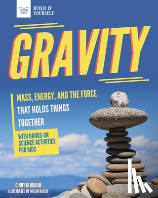 Blobaum, Cindy - Gravity: Mass, Energy, and the Force That Holds Things Together with Hands-On Science