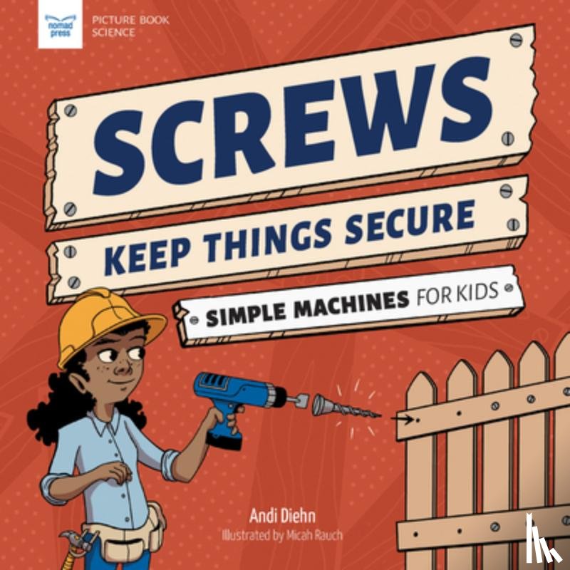 Diehn, Andi - Screws Keep Things Secure: Simple Machines for Kids