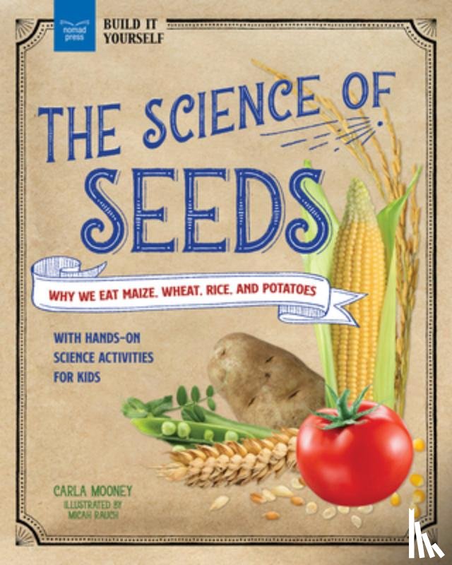 Mooney, Carla - The Science of Seeds: Why We Eat Maize, Wheat, Rice, and Potatoes with Hands-On Science Activities for Kids