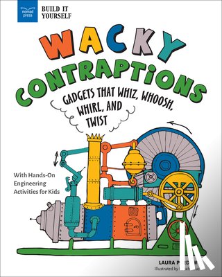 Perdew, Laura - Wacky Contraptions: Gadgets That Whiz, Whoosh, Whirl, and Twist with Hands-On Engineering Activities