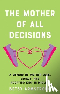 Armstrong, Betsy - The Mother of All Decisions