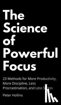 Hollins, Peter - The Science of Powerful Focus
