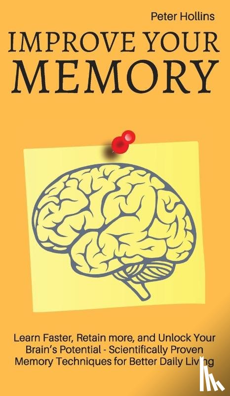 King, Patrick - Improve Your Memory - Learn Faster, Retain more, and Unlock Your Brain's Potential - 17 Scientifically Proven Memory Techniques for Better Daily Living