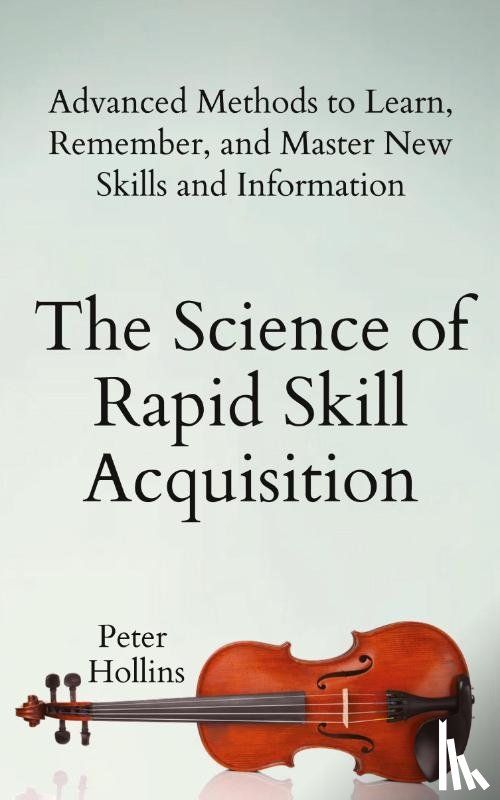 Hollins, Peter - The Science of Rapid Skill Acquisition