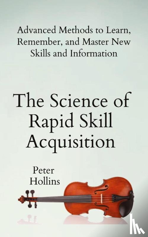 Hollins, Peter - The Science of Rapid Skill Acquisition