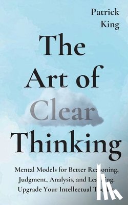 King, Patrick - The Art of Clear Thinking