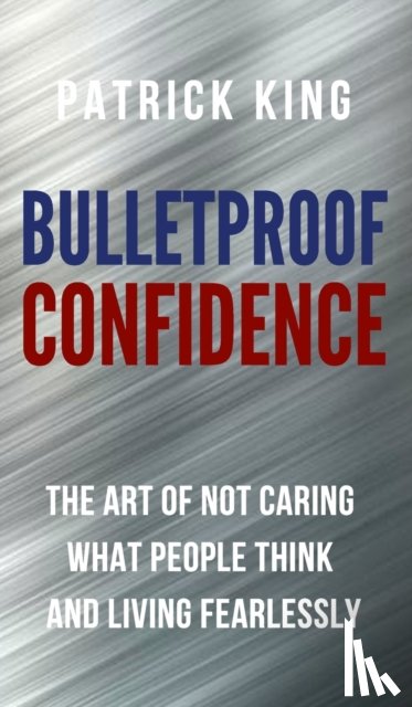 King, Patrick - Bulletproof Confidence