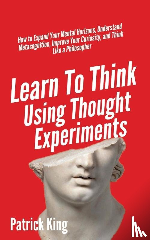 King, Patrick - Learn To Think Using Thought Experiments