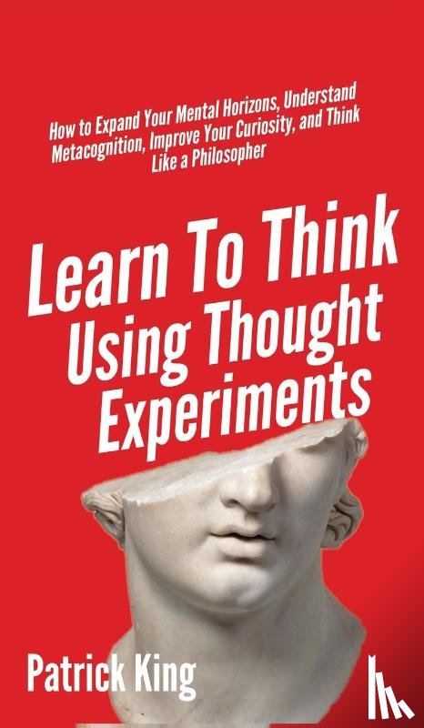King, Patrick - Learn To Think Using Thought Experiments