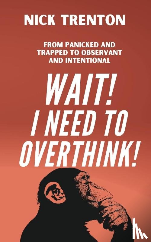Trenton, Nick - Wait! I Need to Overthink! From Panicked and Trapped to Observant and Intentional